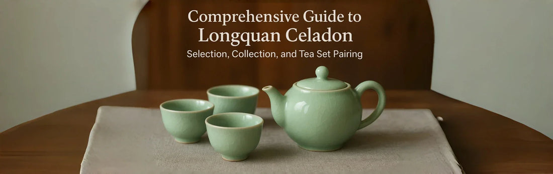 Comprehensive Guide to Longquan Celadon: Selection, Collection, and Tea Set Pairing